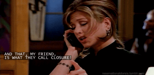 and that my friends is what they call closure friends rachel.gif